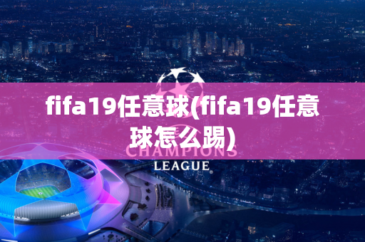 fifa19任意球(fifa19任意球怎么踢)