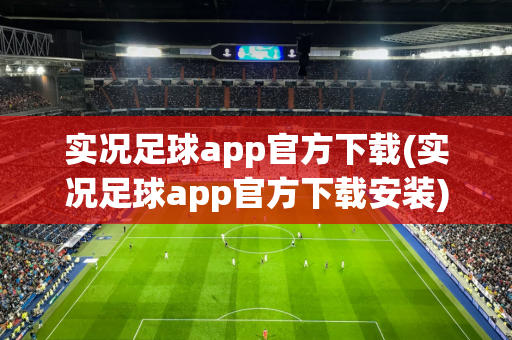 实况足球app官方下载(实况足球app官方下载安装)