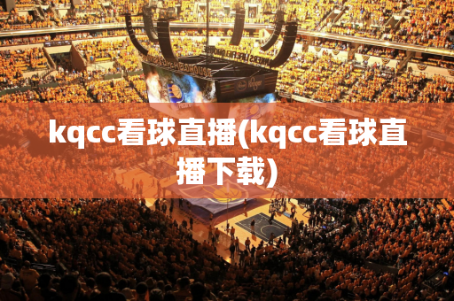 kqcc看球直播(kqcc看球直播下载)