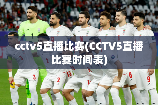 cctv5直播比赛(CCTV5直播比赛时间表)