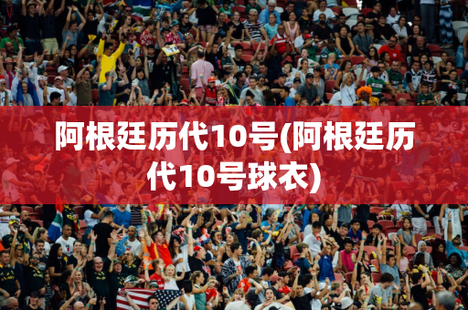 阿根廷历代10号(阿根廷历代10号球衣)