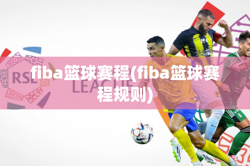 fiba篮球赛程(fiba篮球赛程规则)